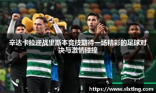 辛达卡拉迎战里斯本竞技期待一场精彩的足球对决与激情碰撞
